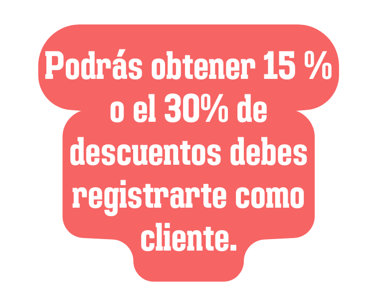 Podrás obtener 15 o el 30 de descuentos debes registrarte como cliente