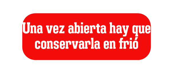 Una vez abierta hay que conservarla en frió